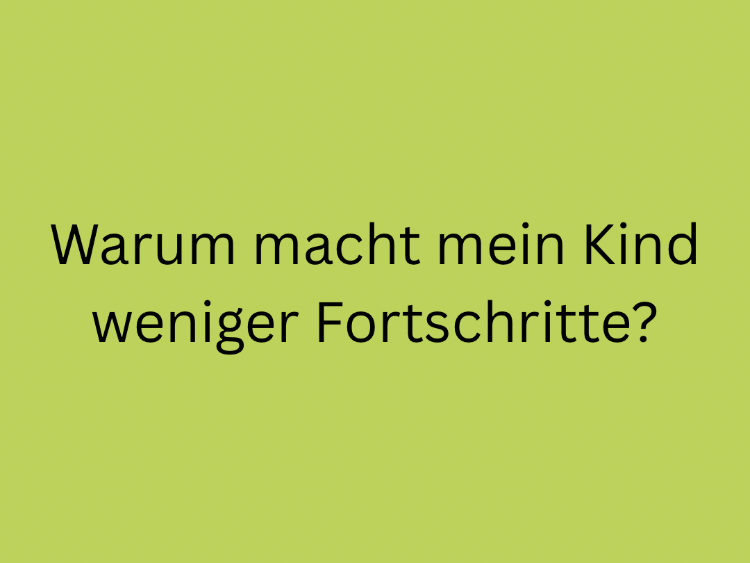 Warum macht mein Kind weniger Fortschritte?